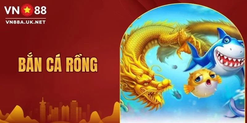 Bắn Cá Rồng
